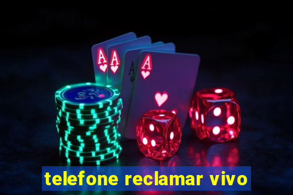 telefone reclamar vivo